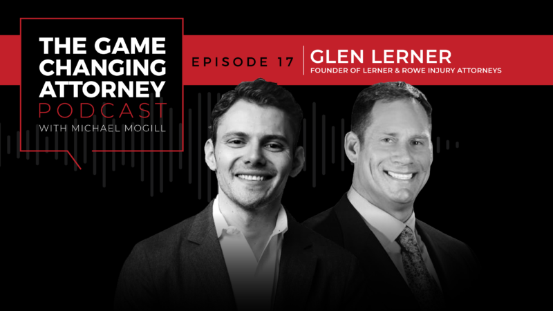 EPISODE 17 — Glen Lerner — The Heavenly Hitter’s Guide to Building a National Practice