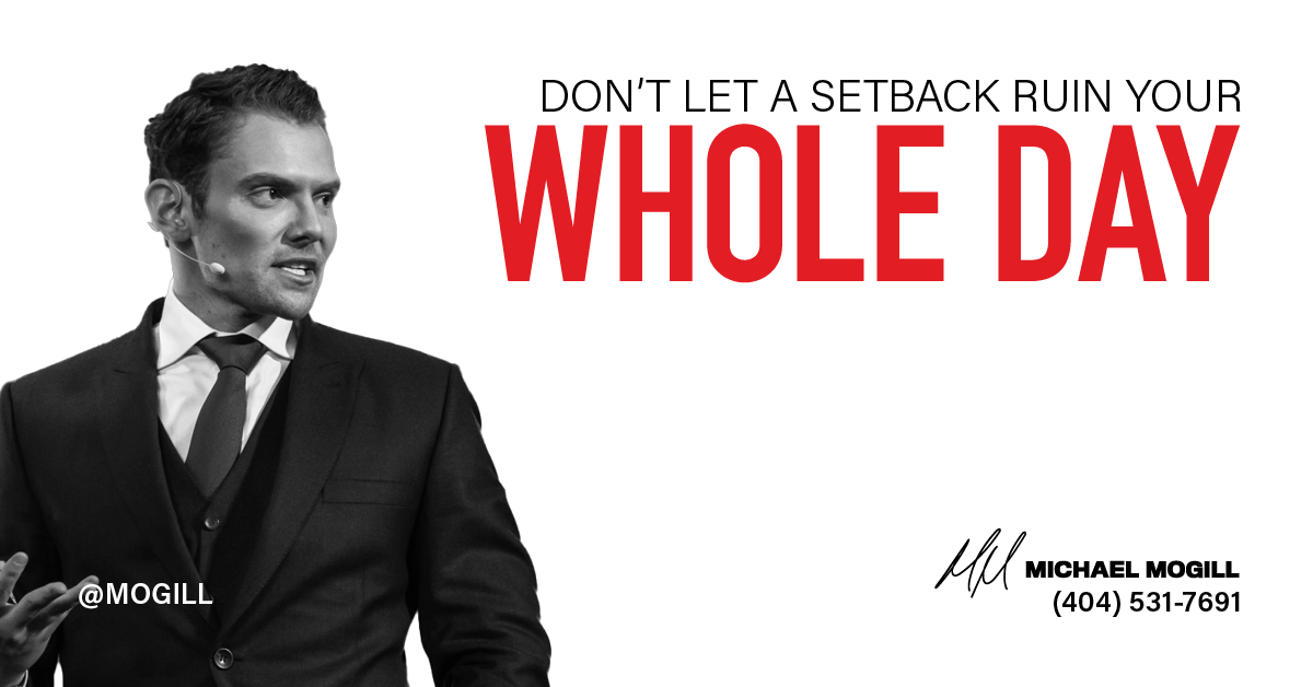 Don't Let a Setback Ruin Your Whole Day - Michael Mogill